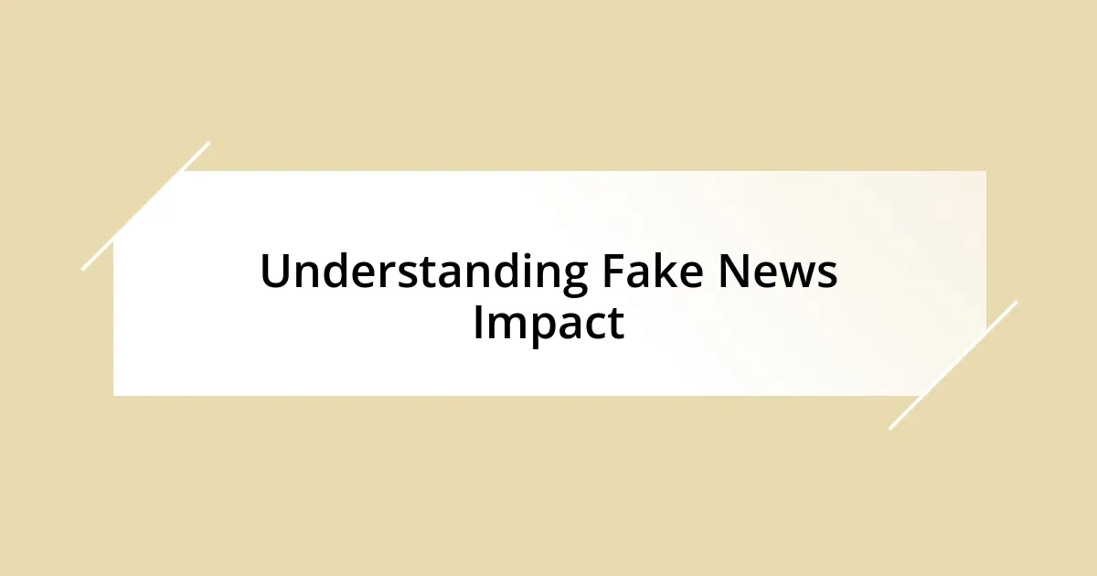 Understanding Fake News Impact