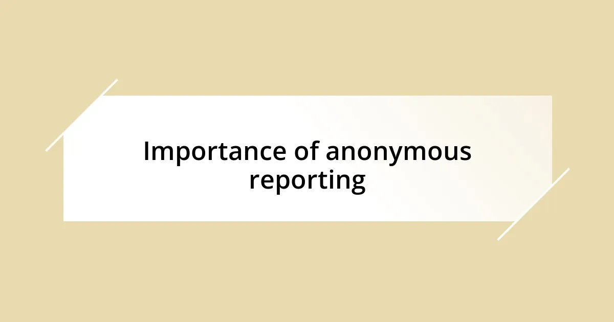 Importance of anonymous reporting