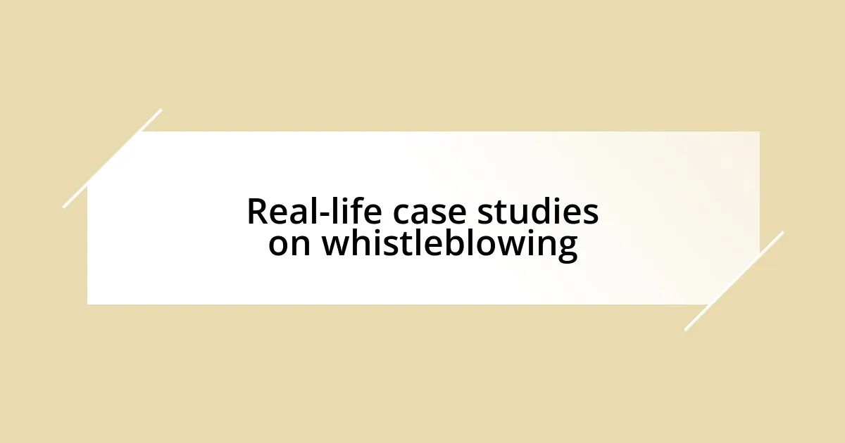 Real-life case studies on whistleblowing