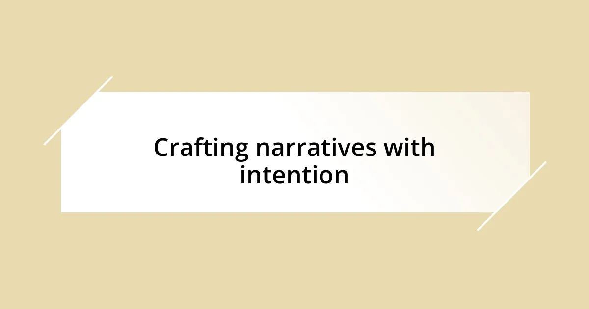 Crafting narratives with intention