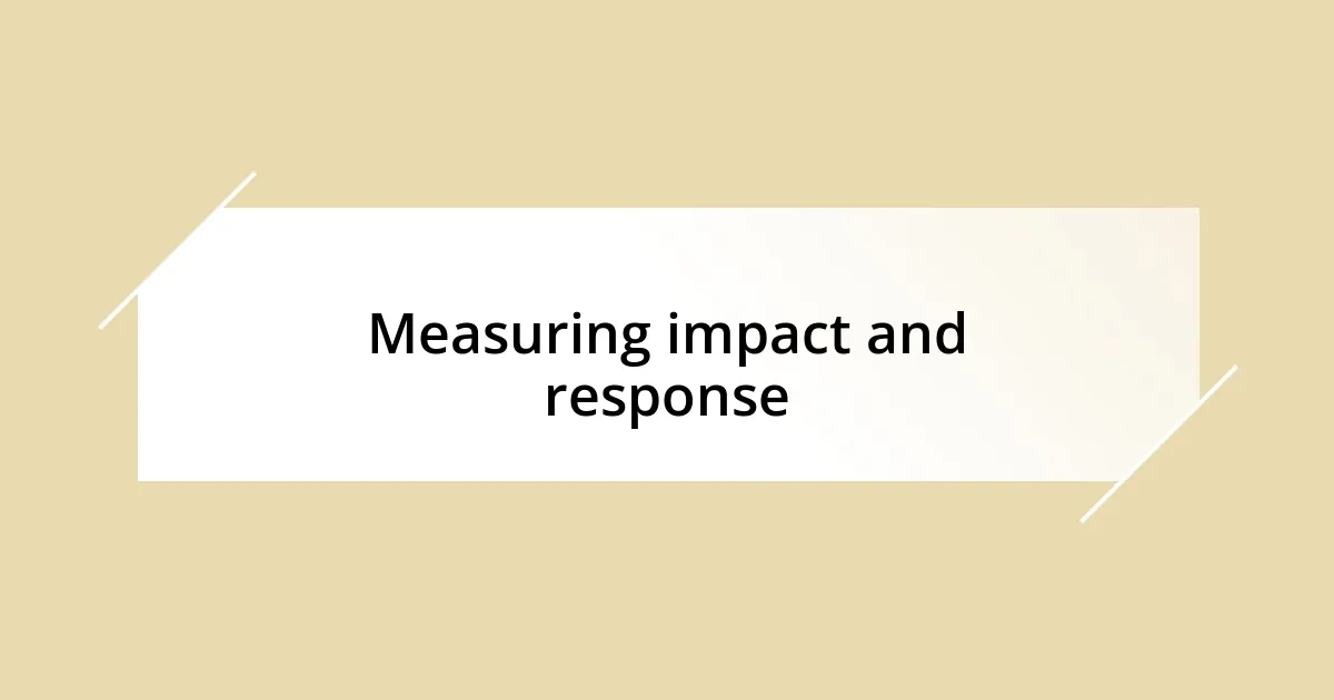 Measuring impact and response