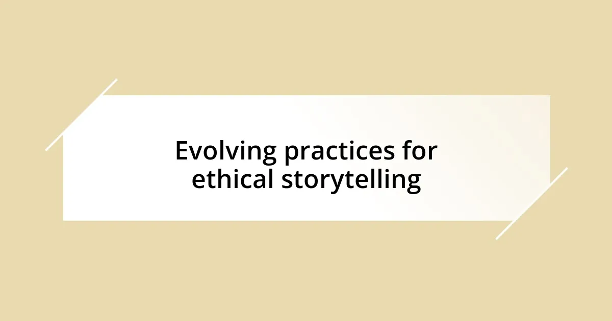 Evolving practices for ethical storytelling