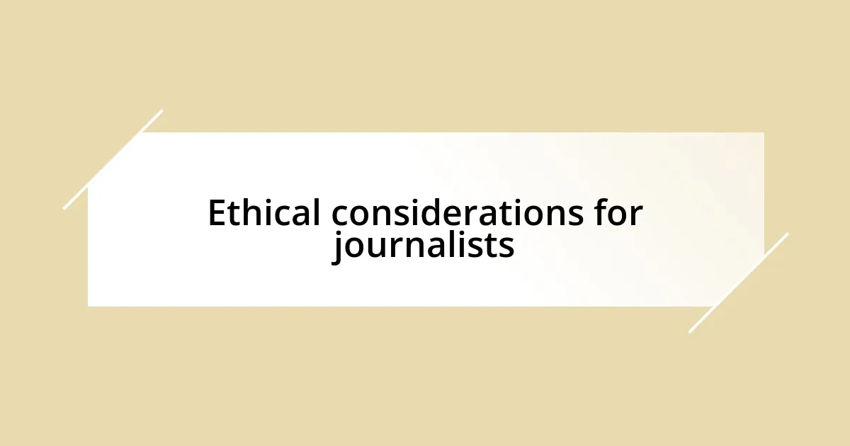 Ethical considerations for journalists