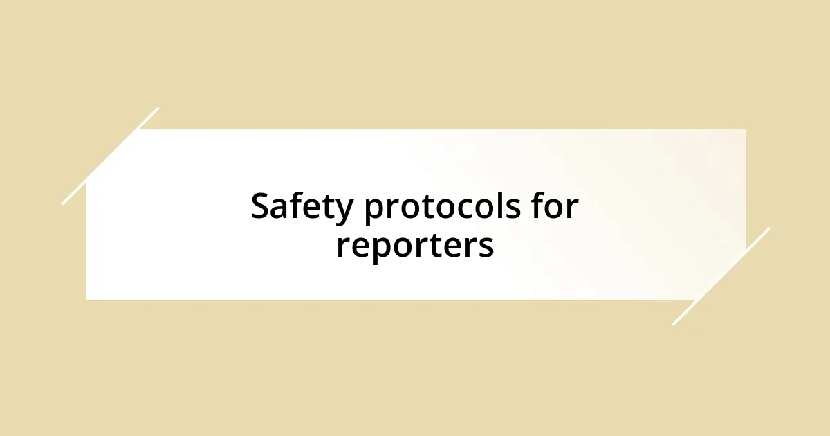 Safety protocols for reporters