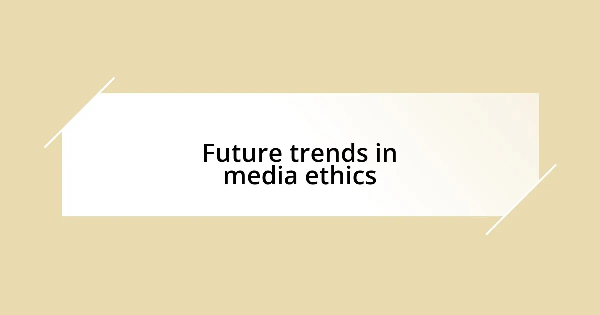 Future trends in media ethics