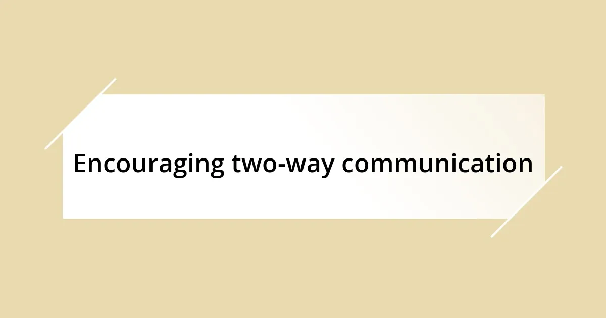 Encouraging two-way communication