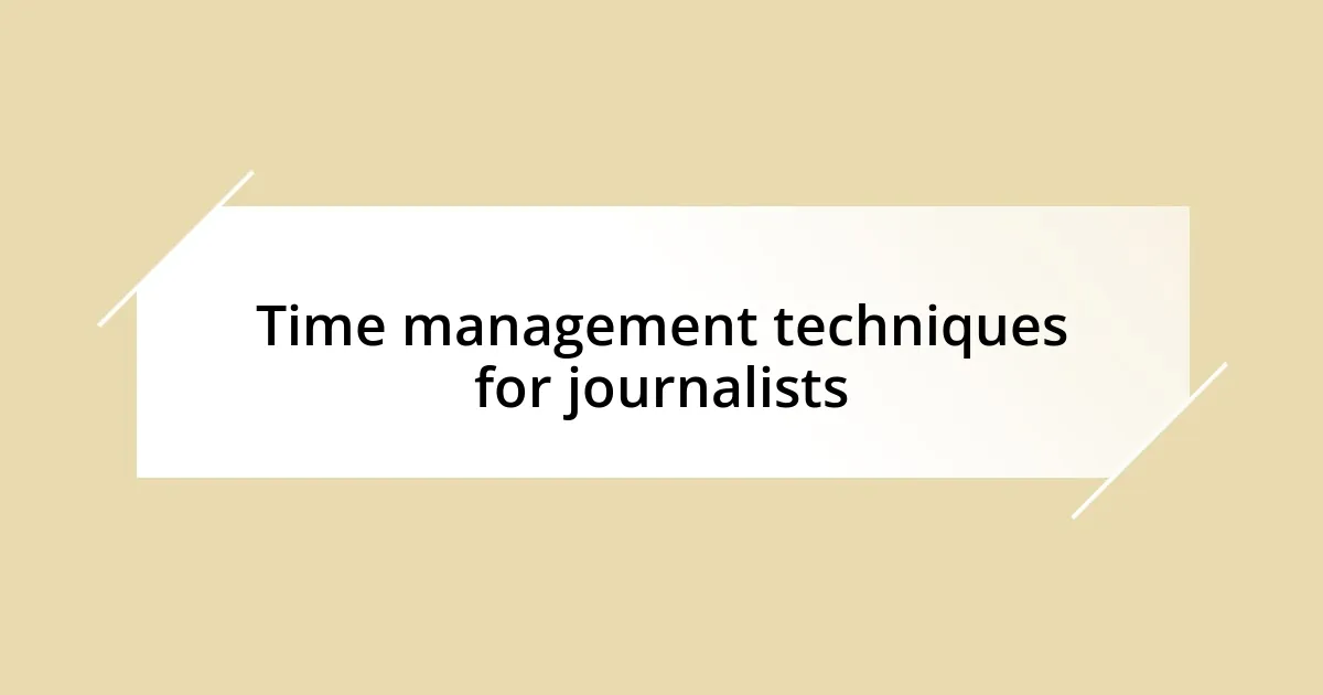 Time management techniques for journalists